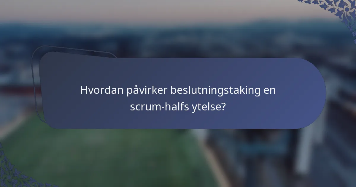 Hvordan påvirker beslutningstaking en scrum-halfs ytelse?