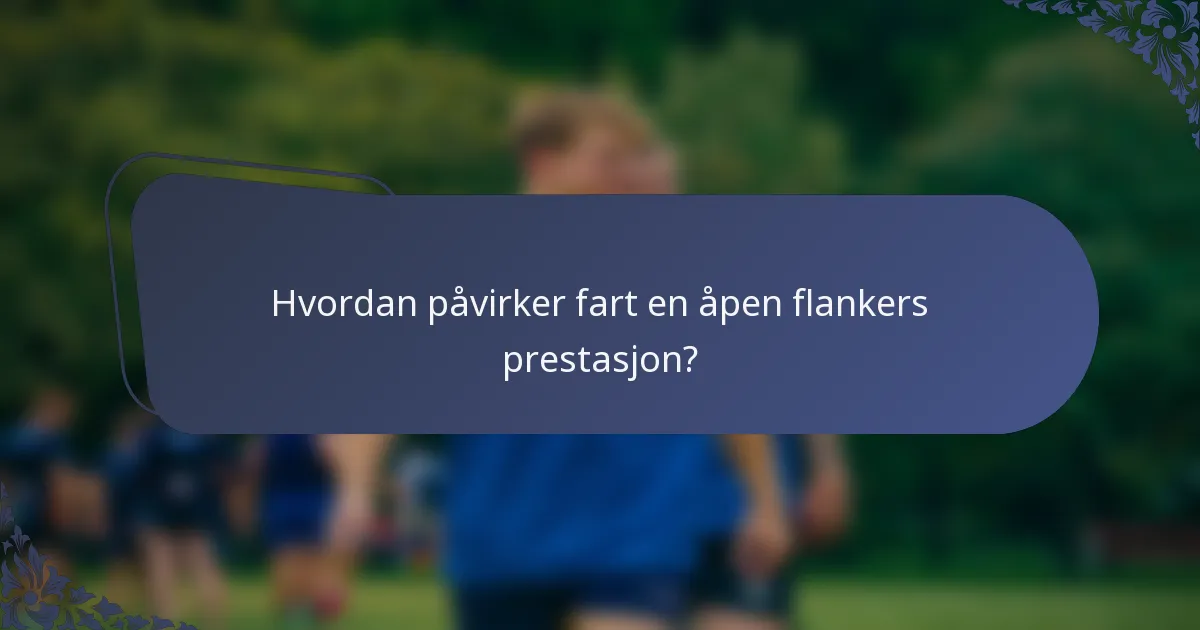 Hvordan påvirker fart en åpen flankers prestasjon?