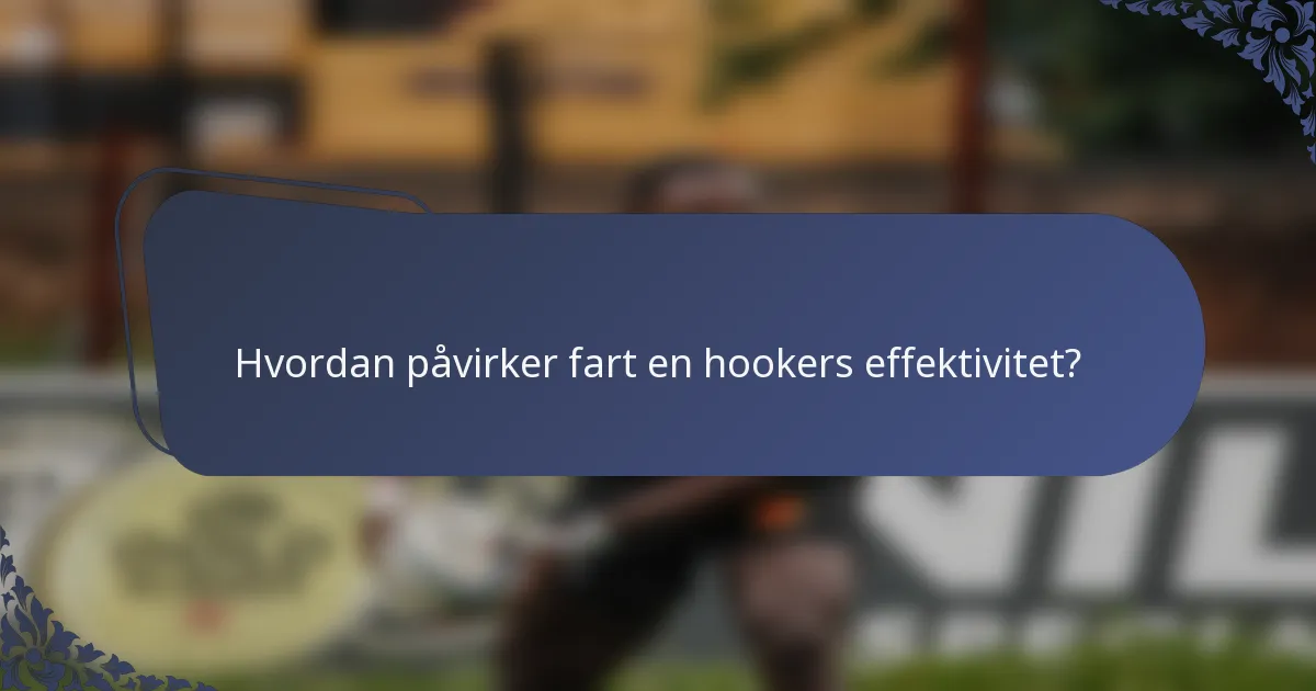 Hvordan påvirker fart en hookers effektivitet?