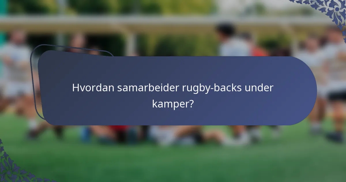 Hvordan samarbeider rugby-backs under kamper?