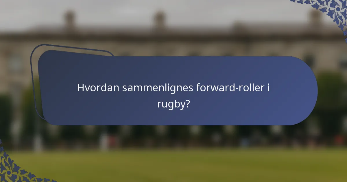 Hvordan sammenlignes forward-roller i rugby?