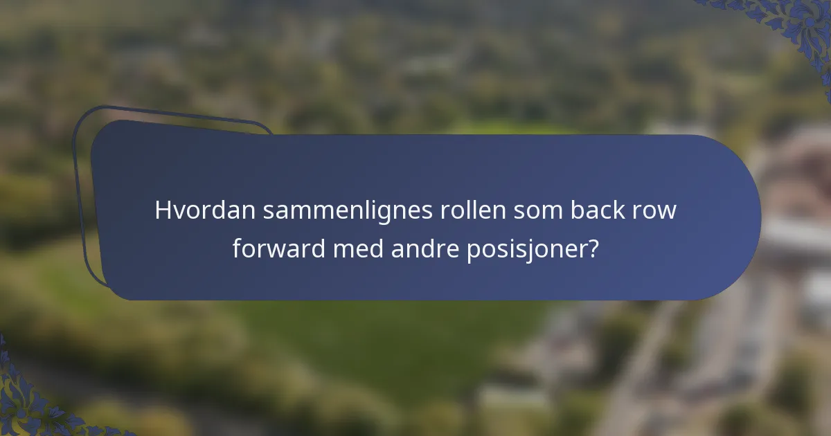 Hvordan sammenlignes rollen som back row forward med andre posisjoner?