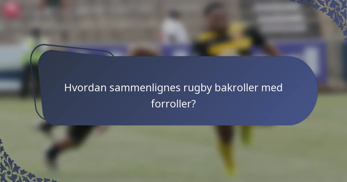 Hvordan sammenlignes rugby bakroller med forroller?
