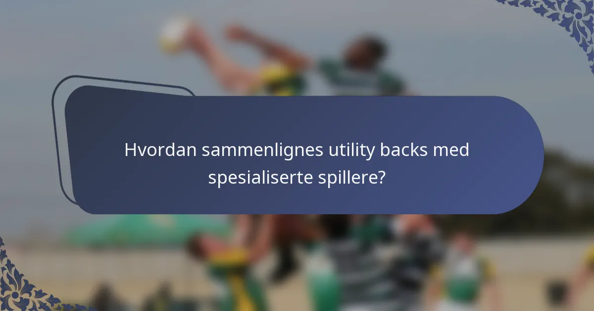 Hvordan sammenlignes utility backs med spesialiserte spillere?