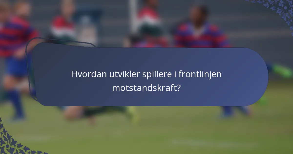 Hvordan utvikler spillere i frontlinjen motstandskraft?