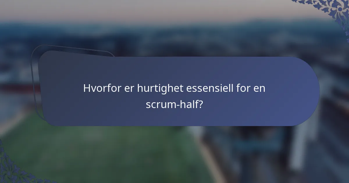 Hvorfor er hurtighet essensiell for en scrum-half?